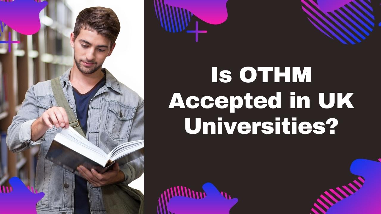is othm accpeted in uk university