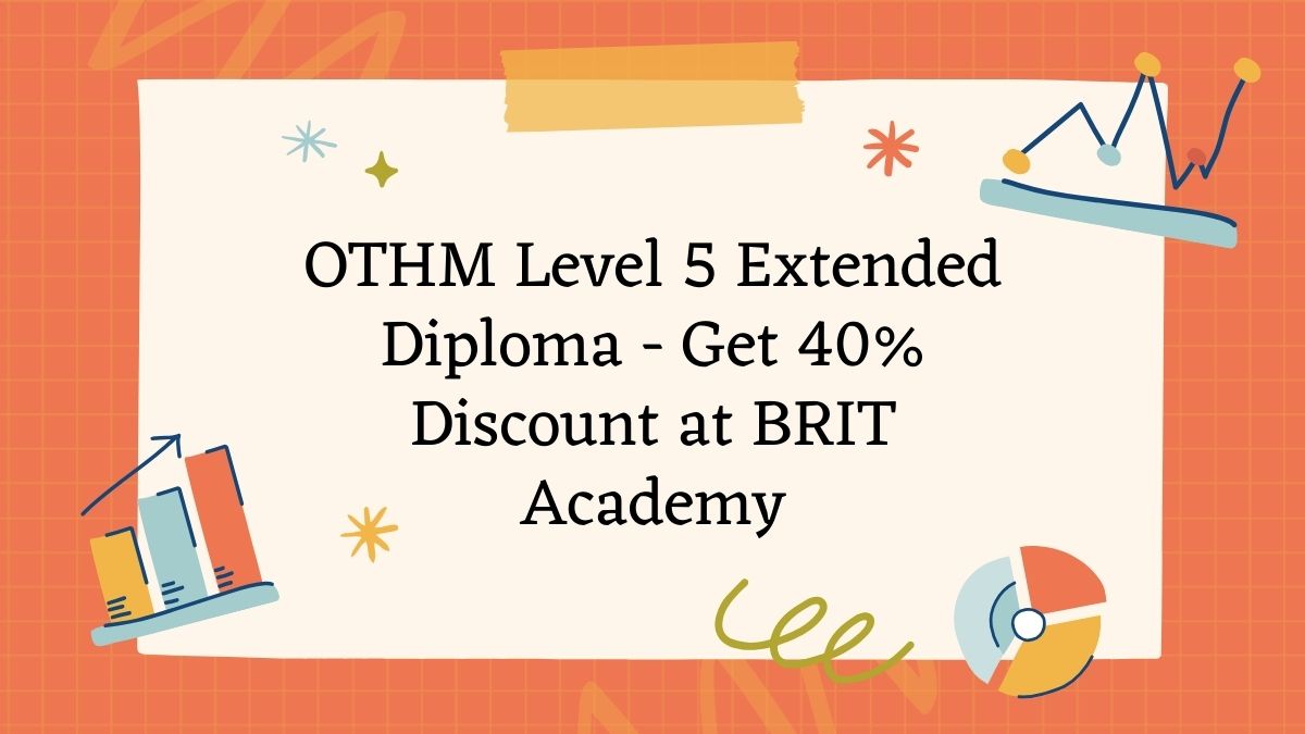 OTHM Level 5 Extended Diploma - Get 40% Discount at BRIT Academy